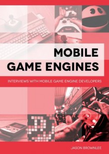 Mobile Game Engines: Interviews with Mobile Game Engine Developers - Jason Brownlee