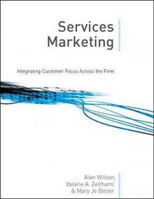 Services Marketing: Integrating Customer Focus Across The Firm - Alan Wilson, Valarie A. Zeithaml, Mary Jo Bitner, Dwayne D. Gremler