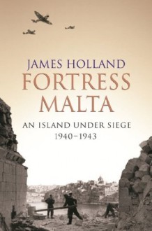 Fortress Malta: An Island Under Siege 1940-1943 (CASSELL MILITARY PAPERBACKS) - James Holland