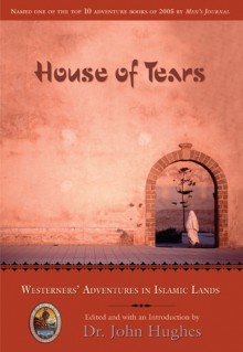 House of Tears: Westerners' Adventures in Islamic Lands - John Hughes