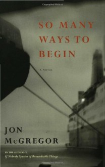 So Many Ways to Begin - Jon McGregor