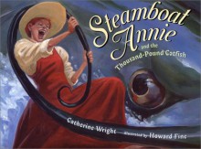 Steamboat Annie & the Thousand Pound Catfish - Catherine Wright, Howard Fine