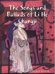 The Songs and Ballads of Li He Changji - He Li, Poet Laureate, Jean Elizabeth Ward