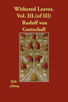 Withered Leaves. Vol. III.(of III) - Rudolf von Gottschall, Bertha Ness