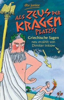 Als Zeus der Kragen platzte: Griechische Sagen neu erzählt von Dimiter Inkiow - Dimiter Inkiow