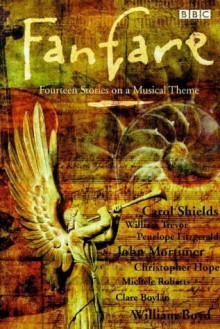 Fanfare: Fourteen Stories on a Musical Theme - Duncan Minshull, Helen Wallace, William Boyd, Carol Shields, Christopher Hope, John Mortimer, William Trevor, Penelope Fitzgerald, Clare Boylan, Frederic Raphael, Russell Hoban, Candia McWilliam, Rose Tremain, James Hamilton-Paterson, Helen Simpson, Michèle Roberts