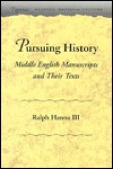 Pursuing History: Middle English Manuscripts and Their Texts - Ralph Hanna