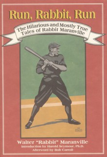 Run, Rabbit, Run: The Hilarious and Mostly True Tales of Rabbit Maranville - Walter Maranville, Bob Carroll, Harold Seymour