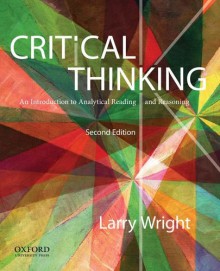 Critical Thinking: An Introduction to Analytical Reading and Reasoning - Larry Wright