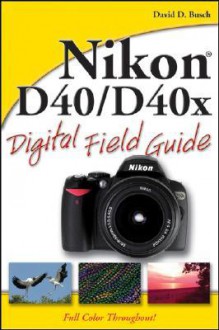 Nikon D40/D40x Digital Field Guide - David D. Busch