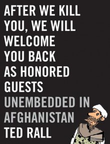 After We Kill You, We Will Welcome You Back as Honored Guests: Unembedded in Afghanistan - Ted Rall