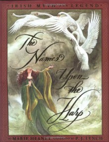 The Names Upon The Harp: Irish Myth And Legend - Marie Heaney, P.J. Lynch