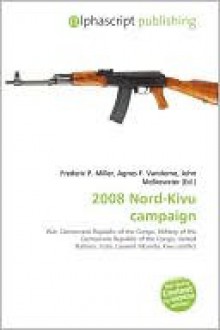 2008 Nord-Kivu Campaign - Agnes F. Vandome, John McBrewster, Sam B Miller II