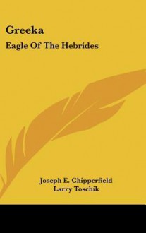 Greeka: Eagle of the Hebrides - Joseph E. Chipperfield, Larry Toschik