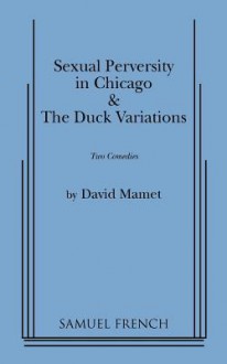 Sexual Perversity in Chicago and The Duck Variations - David Mamet