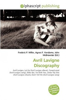 Avril LaVigne Discography - Agnes F. Vandome, John McBrewster, Sam B Miller II