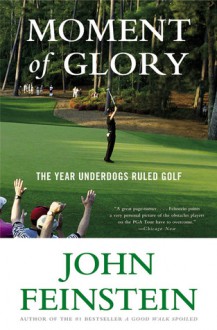 Moment of Glory: The Year Underdogs Ruled Golf - John Feinstein