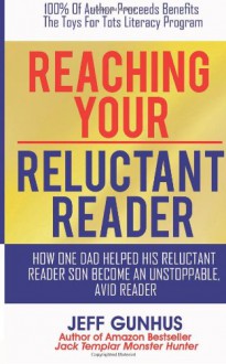 Reaching Your Reluctant Reader: How One Dad Helped His Reluctant Reader Son Become An Avid, Unstoppable Reader - Jeff Gunhus