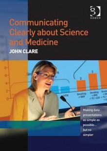 Communicating Clearly about Science and Medicine - John Clare