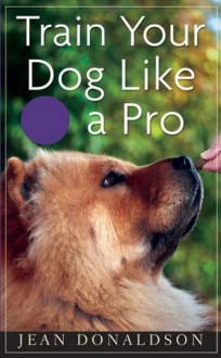 Train Your Dog Like a Pro - Jean Donaldson