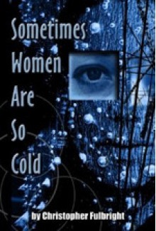 Sometimes Women Are So Cold - Christopher Fulbright