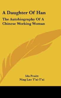 A Daughter Of Han: The Autobiography Of A Chinese Working Woman - Ida Pruitt, Ning Lao T'ai-T'ai