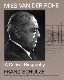 Mies van der Rohe: A Critical Biography - Franz Schulze