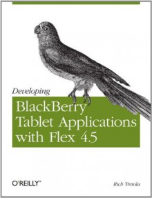 Developing BlackBerry Tablet Applications with Flex 4.5 - Rich Tretola