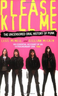 Please Kill Me: The Uncensored Oral History of Punk - Legs McNeil, Gillian McCain