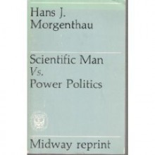 Scientific Man Vs. Power Politics - Hans J. Morgenthau