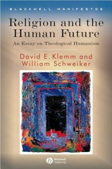 Religion and the Human Future: An Essay on Theological Humanism - David E Klemm, William Schweiker