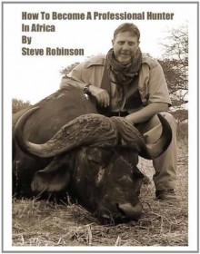 How To Become A Professional Hunter In Africa - Steve Robinson