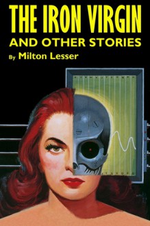 The Iron Virgin and Other Stories - Milton Lesser