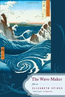 The Wave-Maker: Poems - Elizabeth Spires