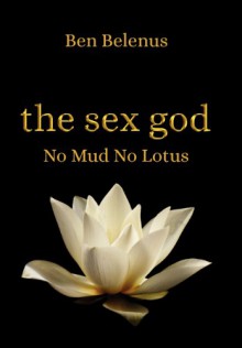 The Sex God - No Mud No Lotus - Ben Belenus