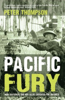 Pacific Fury: How Australia and Her Allies Defeated the Japanese - Peter Thompson