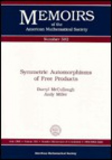 Symmetric Automorphisms of Free Products (Memoirs of the American Mathematical Society) - Darryl McCullough, Andy Miller