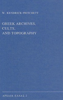 Greek Archives, Cults, and Topography - W. Kendrick Pritchett, John M. Camp