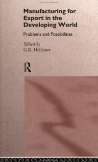 Manufacturing for Export in the Developing World: Problems and Possibilities - Gerry Helleiner