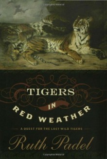 Tigers In Red Weather: A Quest for the Last Wild Tigers - Ruth Padel