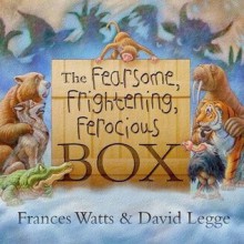 The Fearsome, Frightening, Ferocious Box - Frances Watts, David Legge