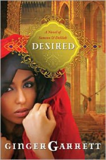 Desired: The Untold Story of Samson and Delilah - Ginger Garrett