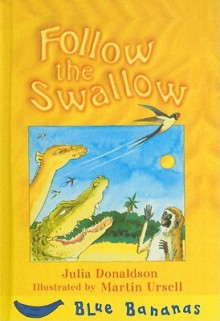 Follow the Swallow - Julia Donaldson, Martin Ursell