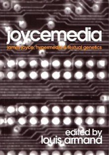 Joycemedia: James Joyce, Hypermedia and Textual Genetics - Louis Armand, Louis Amand