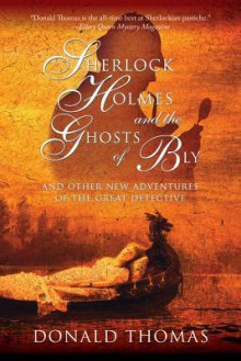 Sherlock Holmes and the Ghosts of Bly: And Other New Adventures of the Great Detective - Donald Thomas