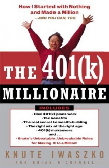 The 401(K) Millionaire: How I Started with Nothing and Made a Million and You Can, Too - Knute Iwaszko, Brian O'Connell