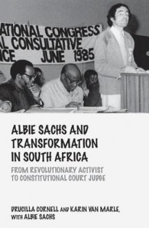 Albie Sachs and Transformation in South Africa: From Revolutionary Activist to Constitutional Court Judge - Drucilla Cornell, Albie Sachs