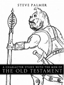 A Character Study with the Men of the Old Testament - Steve Palmer