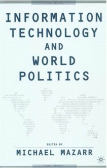 Information Technology and World Politics - Michael J. Mazarr