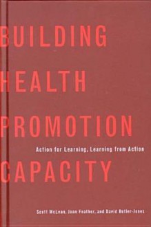 Building Health Promotion Capacity: Action For Learning, Learning From Action - Scott McLean, Joan Feather, David Butler-Jones